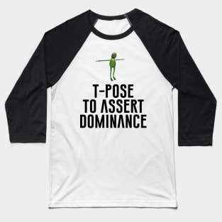 T-Pose To Assert Dominance Baseball T-Shirt